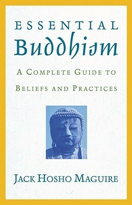 Essential Buddhism: A Complete Guide to Beliefs and Practices by Jack Maguire