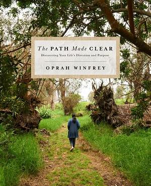 The Path Made Clear: Discovering Your Life's Direction and Purpose by Oprah Winfrey