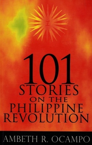 101 Stories on the Philippine Revolution by Ambeth R. Ocampo