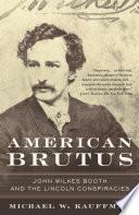 American Brutus: John Wilkes Booth and the Lincoln Conspiracies by Michael W. Kauffman