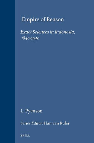 Empire of Reason: Exact Sciences in Indonesia, 1840-1940 by Lewis Pyenson