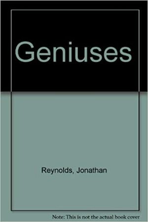 GENIUSES by Jonathan Reynolds