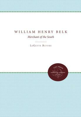 William Henry Belk: Merchant of the South by Legette Blythe