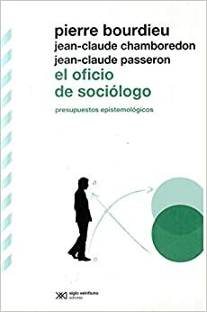 El oficio de sociólogo: Presupuestos epistemológicos by Pierre Bourdieu, Jean-Claude Passeron, Jean-Claude Chamboredon