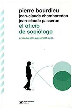 El oficio de sociólogo: Presupuestos epistemológicos by Jean-Claude Passeron, Pierre Bourdieu, Jean-Claude Chamboredon