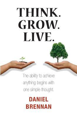 Think. Grow. Live. by Daniel Brennan