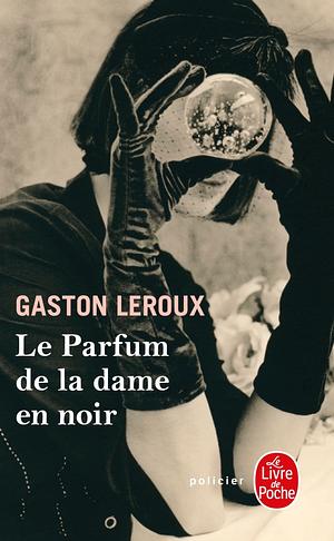 Le Parfum de la dame en noir by Gaston Leroux