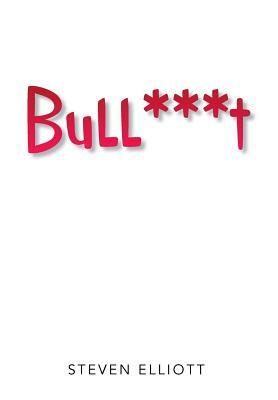 Bull***t by Steven Elliott