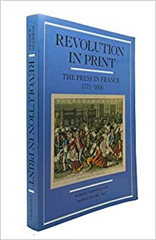 Revolution in Print: The Press in France, 1775-1800 (France and Culture) by Robert Darnton, Daniel Roche