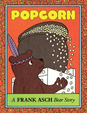 Popcorn: A Frank Asch Bear Story by Frank Asch