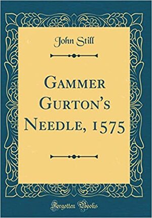 Gammer Gurton's Needle, 1575 by John Still