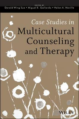 Case Studies in Multicultural Counseling and Therapy by Miguel E. Gallardo, Helen A. Neville, Derald Wing Sue