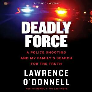 Deadly Force: A Police Shooting and My Family's Search for the Truth by 