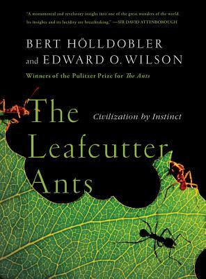 The Leafcutter Ants: Civilization by Instinct by Edward O. Wilson, Bert Hölldobler