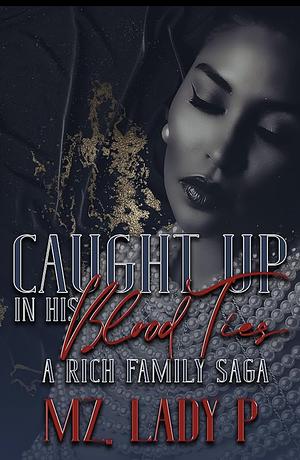 Caught Up In His Blood Ties by Mz. Lady P., Mz. Lady P.