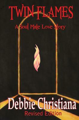 Twin Flames Revised Edition: A Soul Mate Love Story by Debbie Christiana