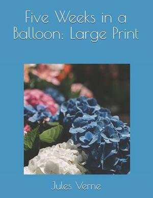 Five Weeks in a Balloon: Large Print by Jules Verne