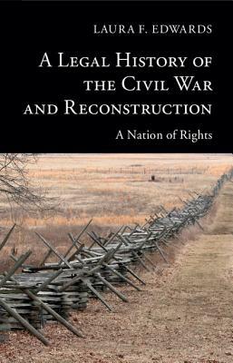 A Legal History of the Civil War and Reconstruction by Laura F. Edwards