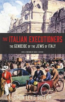 The Italian Executioners: The Genocide of the Jews of Italy by Claudia Patane, Oona Smyth, Simon Levis Sullam, David I. Kertzer