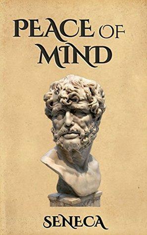 Peace of Mind (Illustrated): De Tranquillitate Animi by Lucius Annaeus Seneca