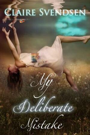 My Deliberate Mistake by Claire Svendsen