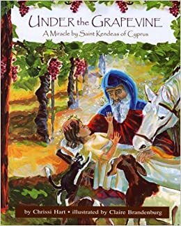 Under the Grapevine: A Miracle by Saint Kendeas of Cyprus by Chrissi Hart