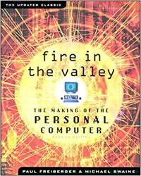 Fire in the Valley: The Making of the Personal Computer by Michael Swaine, Paul Freiberger