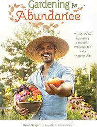 Gardening for Abundance: Your Guide to Cultivating a Bountiful Veggie Garden and a Happier Life by Brian Brigantti