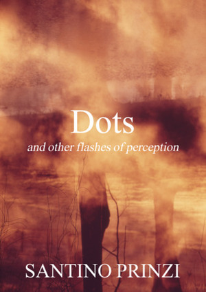 Dots: and other flashes of perception by Santino Prinzi