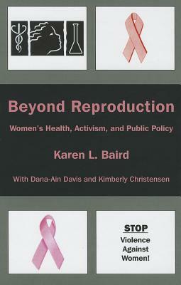 Beyond Reproduction: Women's Health, Activism, and Public Policy by Kimberly Christensen, Dana-Ain Davis, Karen L. Baird