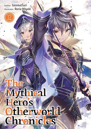 The Mythical Hero's Otherworld Chronicles: Volume 12 by Tatematsuri
