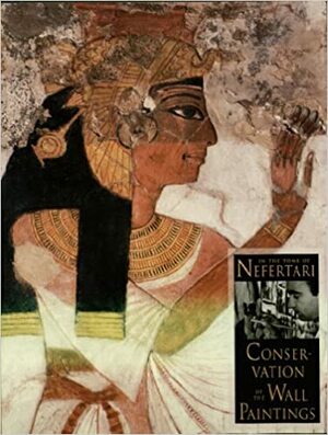 In the Tomb of Nefertari: Conservation of the Wall Paintings by Robert Steven Bianchi