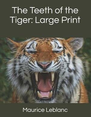 The Teeth of the Tiger: Large Print by Maurice Leblanc