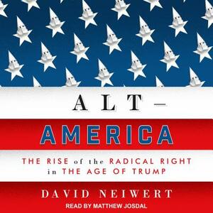 Alt-America: The Rise of the Radical Right in the Age of Trump by David Neiwert