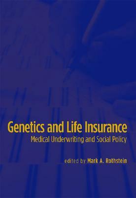 Genetics and Life Insurance: Medical Underwriting and Social Policy by 