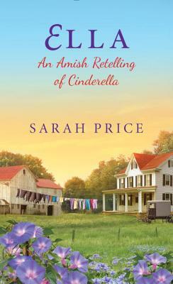 Ella: An Amish Retelling of Cinderella by Sarah Price