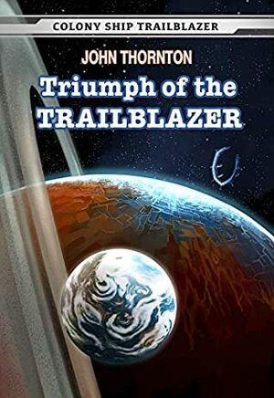 Triumph of the Trailblazer (Colony Ship Trailblazer Book 8) by John Thornton