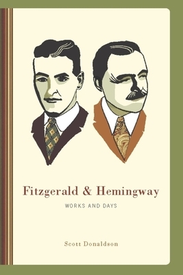 Fitzgerald & Hemingway: Works and Days by Scott Donaldson