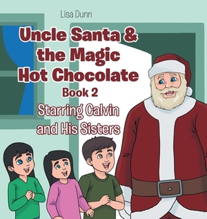 Uncle Santa & the Magic Hot Chocolate: Starring Calvin and His Sisters by Lisa Dunn