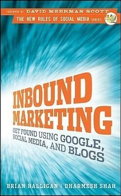 Inbound Marketing: Get Found Using Google, Social Media, and Blogs by Dharmesh Shah, David Meerman Scott, Brian Halligan