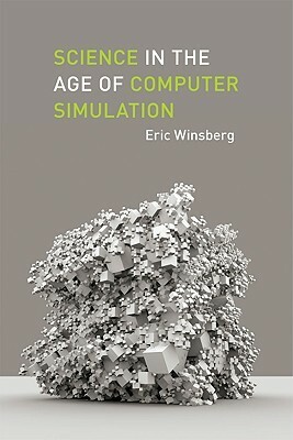 Science in the Age of Computer Simulation by Eric Winsberg
