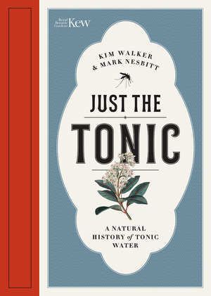 Just the Tonic: A Natural History of Tonic Water by Mark Nesbitt, Kim Walker