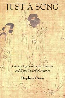 Just a Song: Chinese Lyrics from the Eleventh and Early Twelfth Centuries by Stephen Owen