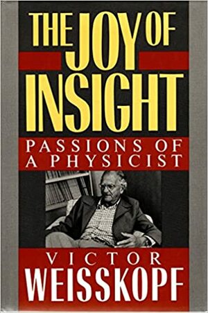 Joy Of Insight by Victor F. Weisskopf