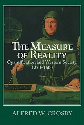 The Measure of Reality: Quantification in Western Europe, 1250-1600 by Alfred W. Crosby