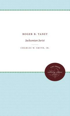 Roger B. Taney: Jacksonian Jurist by Charles W. Smith