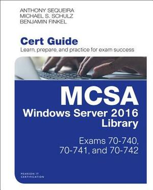 McSa Windows Server 2016 Cert Guide Library (Exams 70-740, 70-741, and 70-742) by Michael Schulz, Anthony Sequeira, Benjamin Finkel