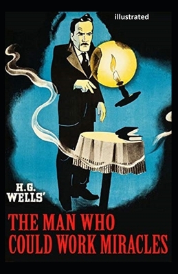 The Man Who Could Work Miracles Illustrated by H.G. Wells