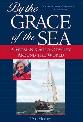 By the Grace of the Sea: A Woman's Solo Odyssey Around the World by Pat Henry