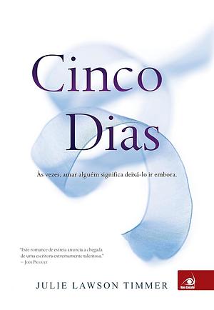 Cinco Dias: Duas Pessoas. Um Prazo. Uma Escolha Impossível. by Julie Lawson Timmer